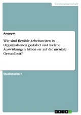 Wie sind flexible Arbeitszeiten in Organisationen gestaltet und welche Auswirkungen haben sie auf die mentale Gesundheit?