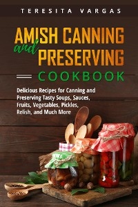 Amish Canning and Preserving COOKBOOK - Teresita Vargas