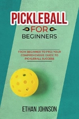 PICKLEBALL FOR BEGINNERS: From Beginner to Pro -  Ethan Johnson