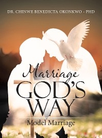 Marriage God's Way Model Marriage -  Dr. Chinwe Benedicta Okonkwo - PhD