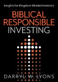 Biblical Responsible Investing - Darryl W. Lyons