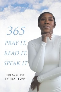 365 Pray it, Read it, Speak it - Evangelist Detra Lewis