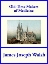 Old-Time Makers of Medicine - James Joseph Walsh