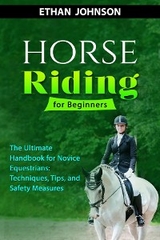 HORSE RIDING FOR BEGINNERS: The Ultimate Handbook for Novice Equestrians -  Ethan Johnson