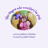 The Dragon Who Wouldn't Be Pink - Darlene S Nicholson