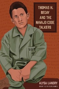 Thomas H. Begay and the Navajo Code Talkers - Alysa Landry