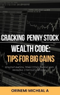 CRACKING THE PENNY STOCK WEALTH CODE; TIPS FOR BIG GAINS -  Orinemi Micheal A