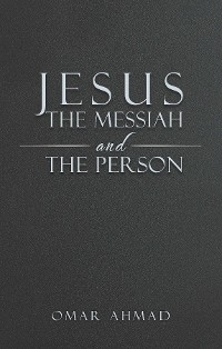 Jesus The Messiah and The Person -  Omar Ahmad