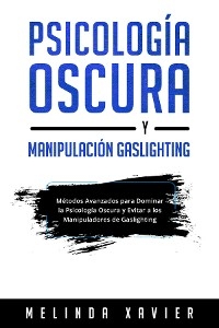 PSICOLOGÍA OSCURA Y  MANIPULACIÓN GASLIGHTING - Melinda Xavier