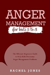 ANGER MANAGEMENT for Kids 5 - 8 - Rachel Jones