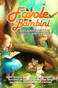 Favole per Bambini Una grande raccolta di favole e fiabe fantastiche. (Vol.15) - Meravigliose Strorie