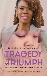 Tragedy to Triumph: Testimonies of Trauma and Spiritual Growth -  Fatima A. McCoy-Leonard