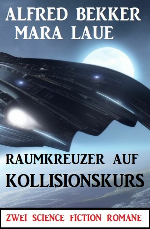 Raumkreuzer auf Kollisionskurs: Zwei Science Fiction Romane -  Alfred Bekker,  Mara Laue