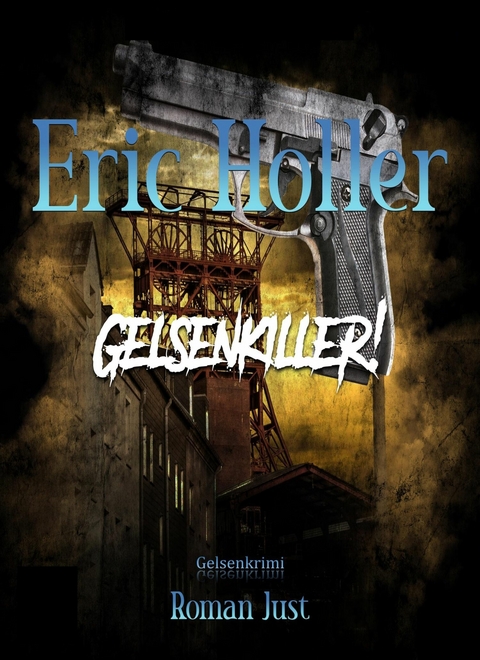 Eric Holler: Gelsenkiller! - Roman Just