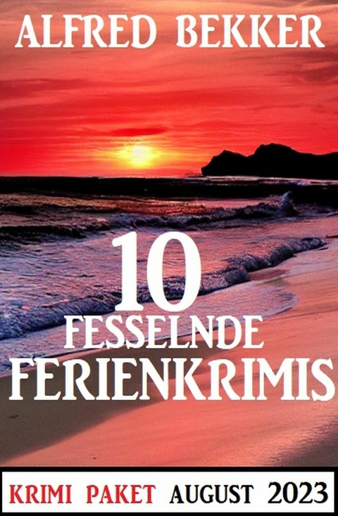 10 Fesselnde Ferienkrimis August 2023: Krimi Paket -  Alfred Bekker