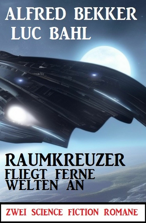 Raumkreuzer fliegt ferne Welten an: Zwei Science Fiction Romane -  Alfred Bekker,  Luc Bahl