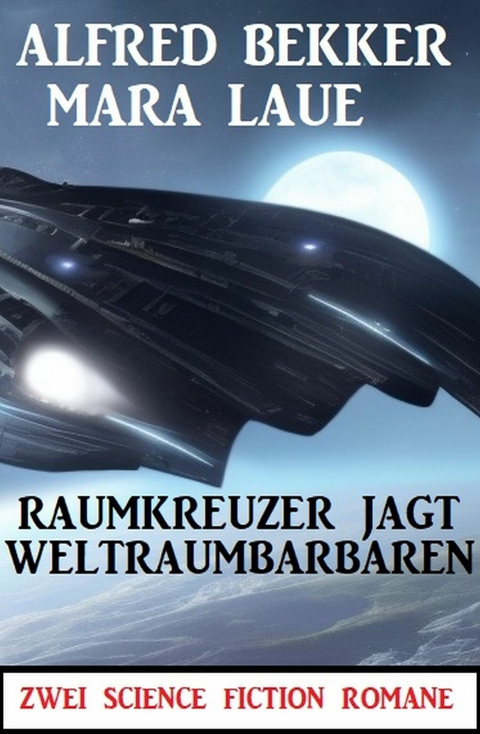 Raumkreuzer jagt Weltraumbarbaren: Zwei Science Fiction Romane -  Alfred Bekker,  Mara Laue