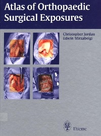 Atlas of Orthopaedic Surgical Exposures - Christopher Jordan, Edwin Mirzabeigi