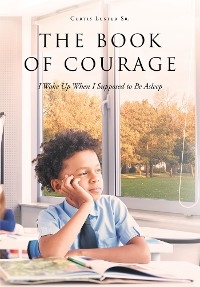 Book of Courage I Woke Up When I Supposed to Be Asleep -  Curtis Luster Sr.