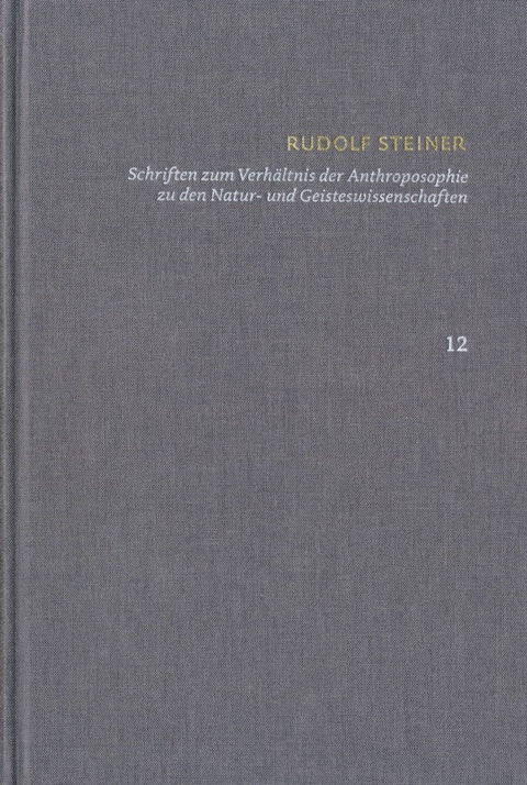 Rudolf Steiner: Schriften. Kritische Ausgabe / Band 12: Schriften zum Verhältnis der Anthroposophie zu den Natur- und Geisteswissenschaften -  Rudolf Steiner