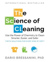 The Science of Cleaning: Use the Power of Chemistry to Clean Smarter, Easier, and Safer-With Solutions for Every Kind of Dirt - Dario Bressanini