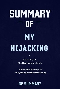 Summary of My Hijacking by Martha Hodes :A Personal History of Forgetting and Remembering - GP SUMMARY