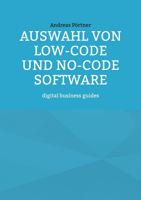 Auswahl von Low-Code und No-Code Software - Andreas Pörtner