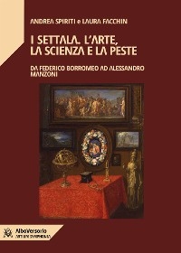 I Settala. L'arte, la scienza e la peste - Laura Facchin, Andrea Spiriti