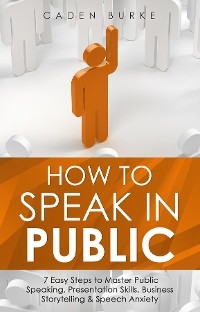 How to Speak in Public - Caden Burke