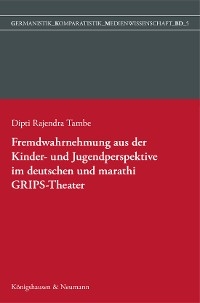 Fremdwahrnehmung aus der Kinder- und Jugendperspektive im deutschen und marathi GRIPS Theater - Dipti Rajendra Tambe