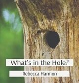 What's in the Hole? -  Rebecca Harmon