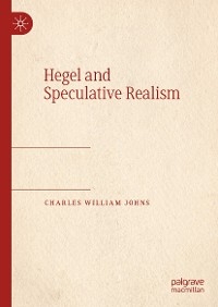 Hegel and Speculative Realism - Charles William Johns