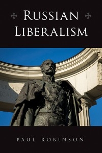 Russian Liberalism -  Paul Robinson