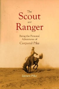 Scout and Ranger Being the Personal Adventures of Corporal Pike -  James Pike