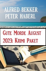 Gute Morde August 2023: Krimi Paket -  Alfred Bekker,  Peter Haberl