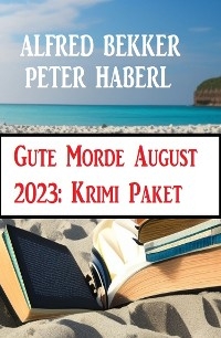 Gute Morde August 2023: Krimi Paket -  Alfred Bekker,  Peter Haberl