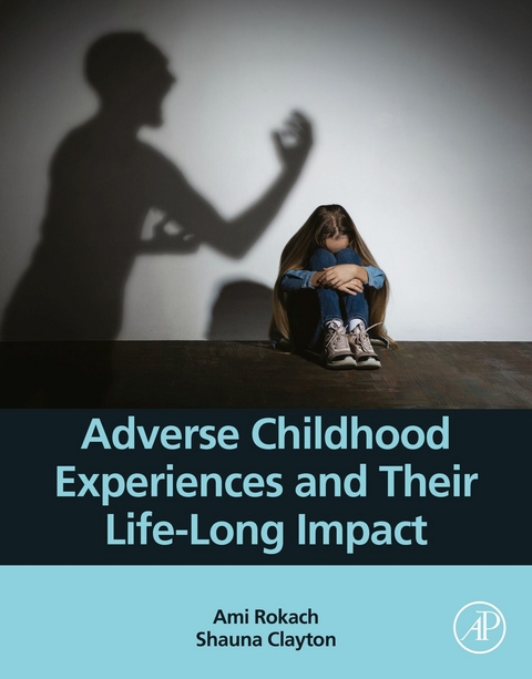 Adverse Childhood Experiences and Their Life-Long Impact -  Shauna Clayton,  Ami Rokach