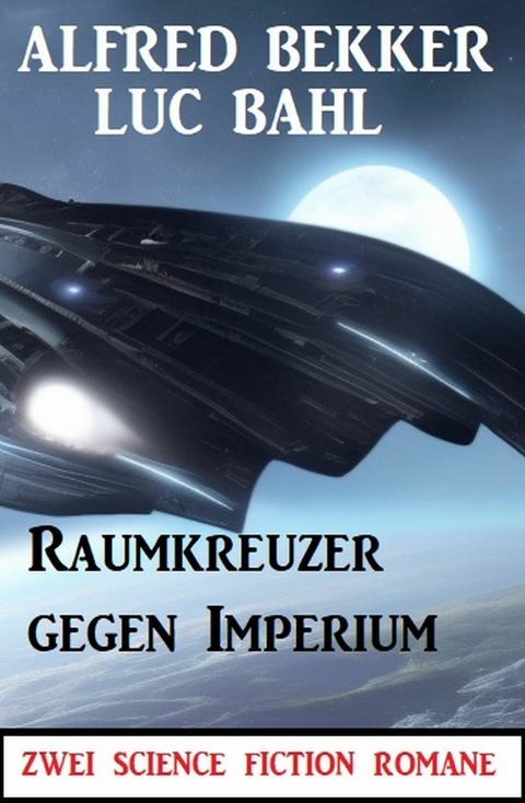 Raumkreuzer gegen Imperium: Zwei Science Fiction Romane -  Alfred Bekker,  Luc Bahl