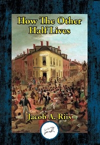 How the Other Half Lives -  Jacob A. Riis