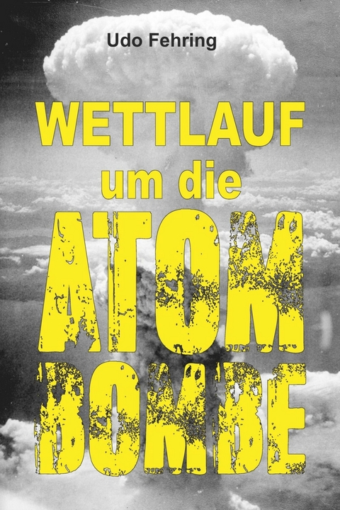 Wettlauf um die Atombombe - Udo Fehring