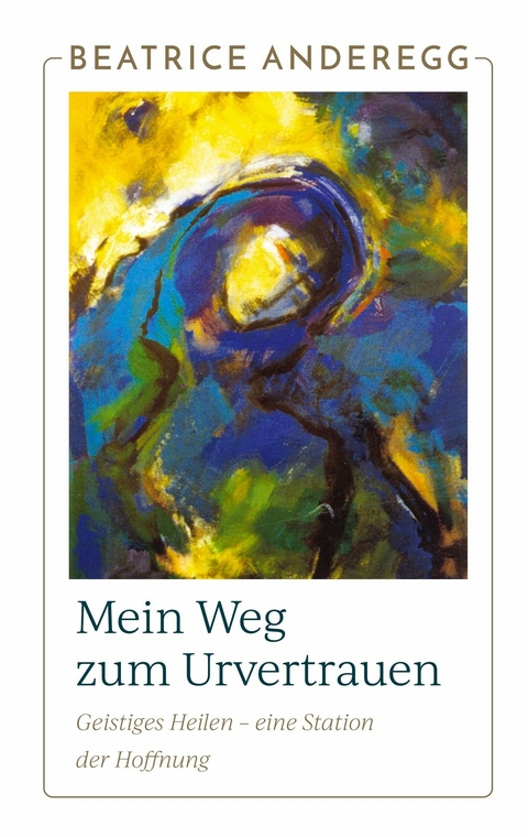 Mein Weg zum Urvertrauen - Beatrice Anderegg