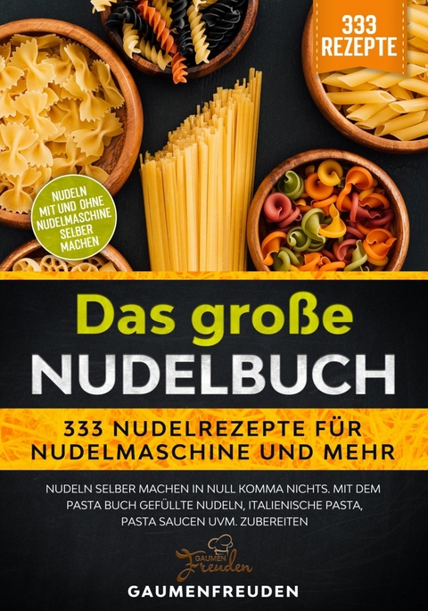 Das große Nudelbuch – 333 Nudelrezepte für Nudelmaschine und mehr - Gaumen Freuden