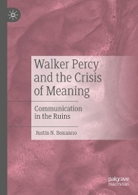 Walker Percy and the Crisis of Meaning - Justin N. Bonanno