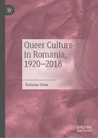 Queer Culture in Romania, 1920–2018 - Ramona Dima