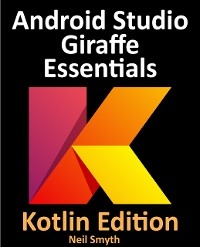 Android Studio Giraffe Essentials - Kotlin Edition -  Neil Smyth