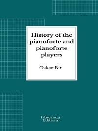 History of the Pianoforte and Pianoforte Players - Oscar Bie