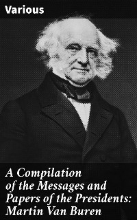 A Compilation of the Messages and Papers of the Presidents: Martin Van Buren -  Various