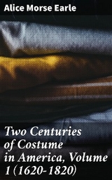 Two Centuries of Costume in America, Volume 1 (1620-1820) - Alice Morse Earle