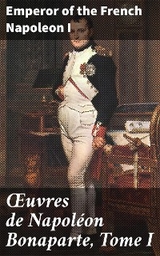 Œuvres de Napoléon Bonaparte, Tome I - Emperor of the French Napoleon I