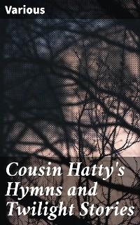 Cousin Hatty's Hymns and Twilight Stories -  Various